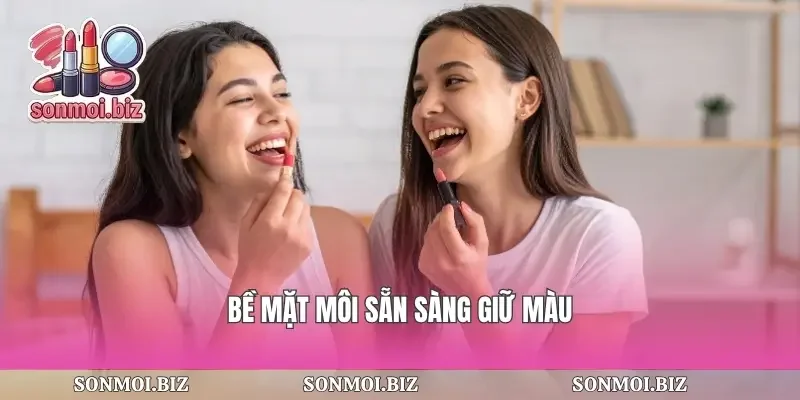 Bề mặt môi sẵn sàng giữ màu