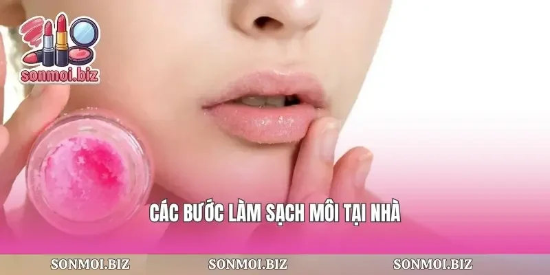 Các bước làm sạch môi tại nhà