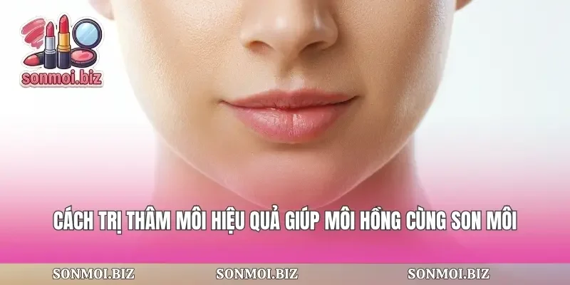 Cách Trị Thâm Môi Hiệu Quả