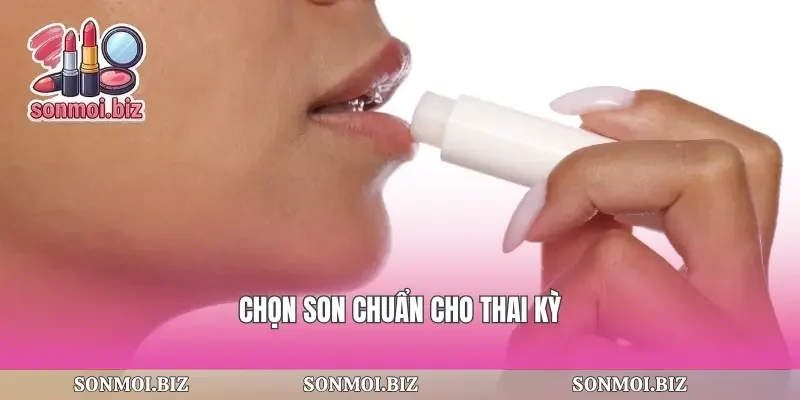 Chọn son chuẩn cho thai kỳ