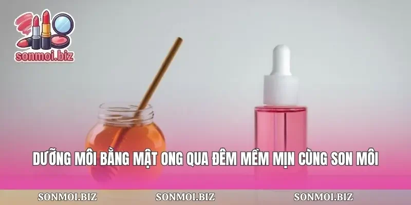 Dưỡng Môi Bằng Mật Ong Qua Đêm
