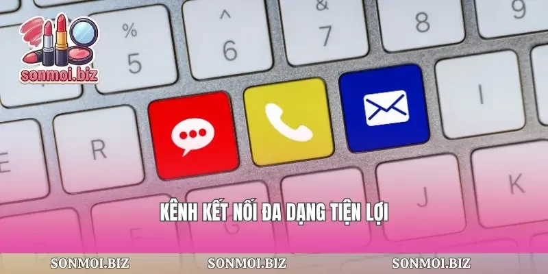 Kênh kết nối đa dạng tiện lợi