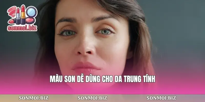 Màu son dễ dùng cho da trung tính