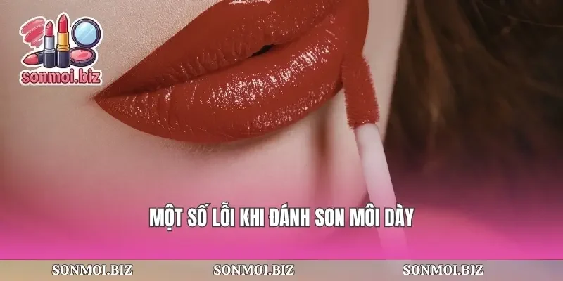 Một số lỗi khi đánh son môi dày