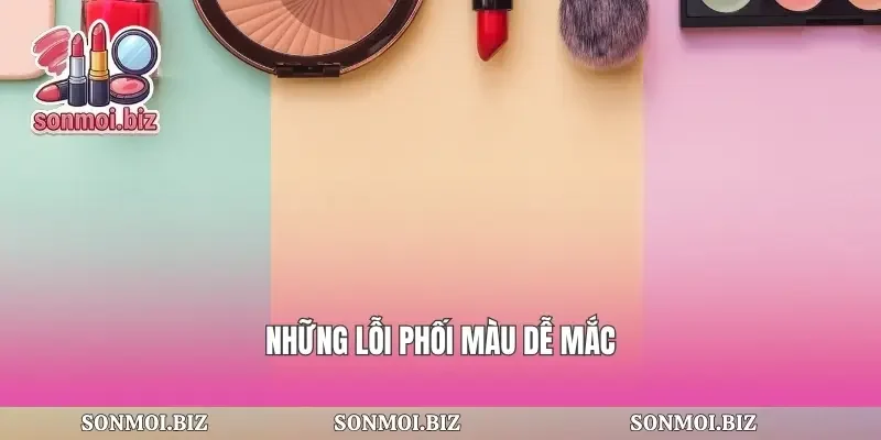 Những lỗi phối màu dễ mắcNhững lỗi phối màu dễ mắcNhững lỗi phối màu dễ mắc