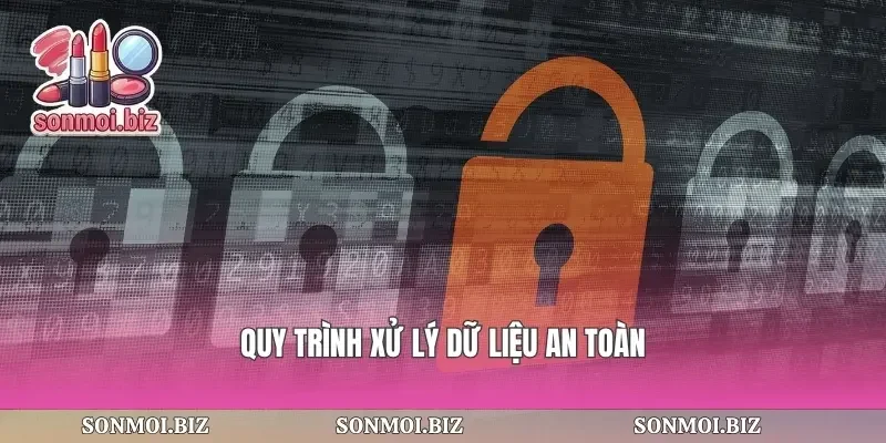 Quy trình xử lý dữ liệu an toàn