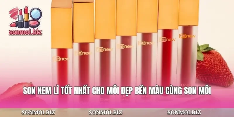Son Kem Lì Tốt Nhất Cho Môi