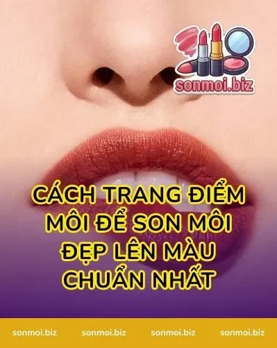 Cách Trang Điểm Môi Để Son Môi Đẹp Lên Màu Chuẩn Nhất
